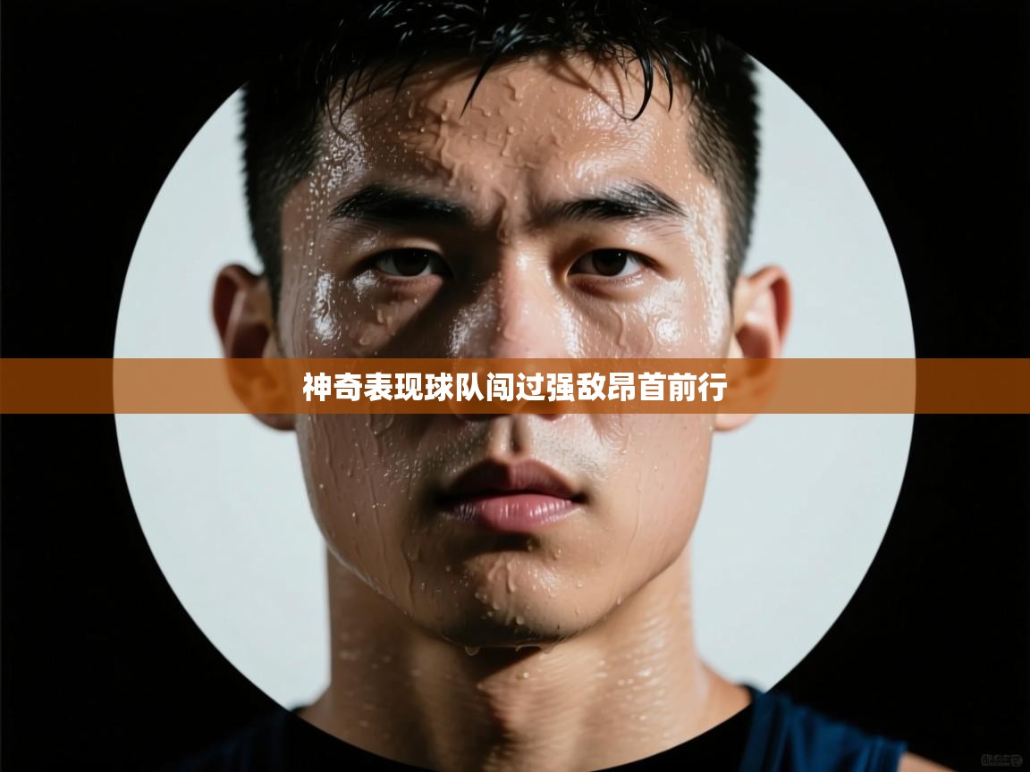 神奇表现球队闯过强敌昂首前行  第1张