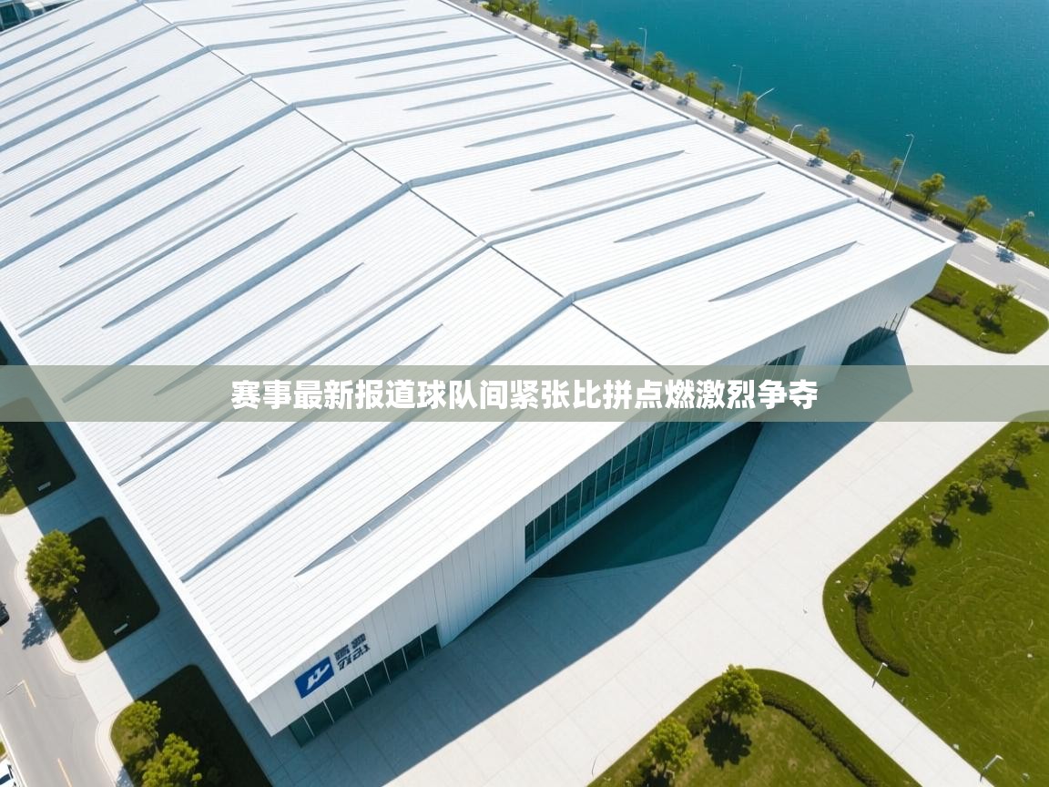 赛事最新报道球队间紧张比拼点燃激烈争夺