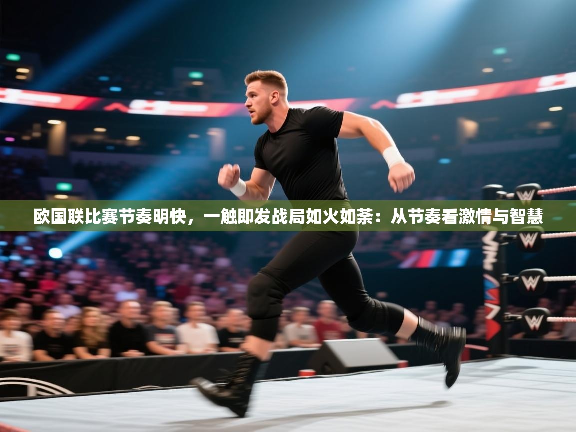 欧国联比赛节奏明快，一触即发战局如火如荼：从节奏看激情与智慧