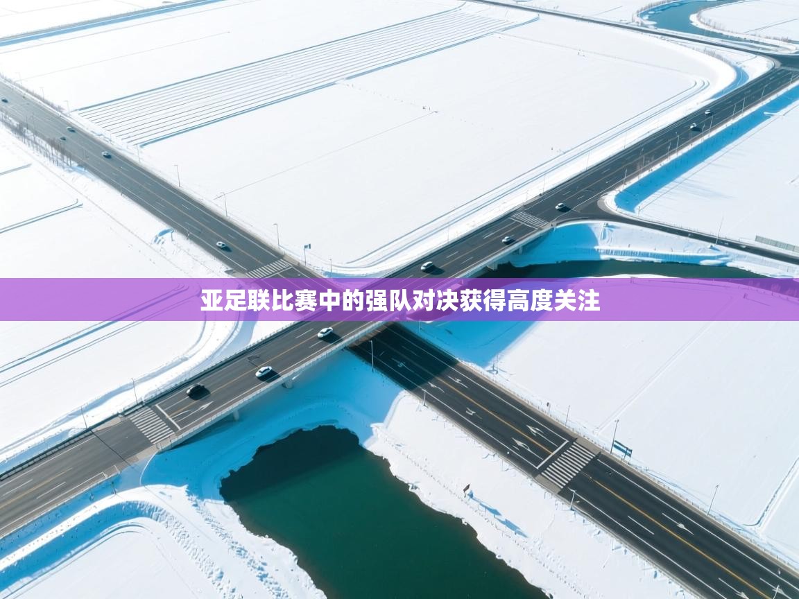 亚足联比赛中的强队对决获得高度关注